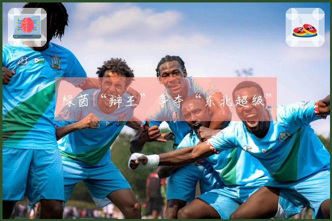 绿茵“辩王”争夺“东北超级”