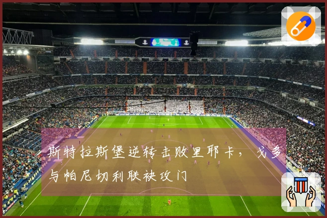 斯特拉斯堡逆转击败里耶卡，戈多与帕尼切利联袂攻门