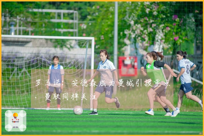 罗马诺：安德森成为曼城引援重点，曼联同样关注