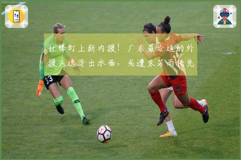 杜锋盯上新内援！广东最合适的外援人选浮出水面，或遭朱芳雨抢先？