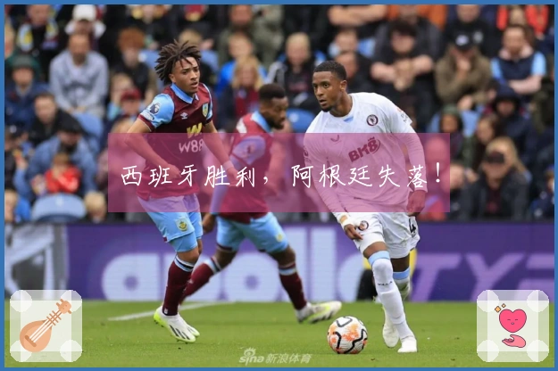 西班牙胜利，阿根廷失落！